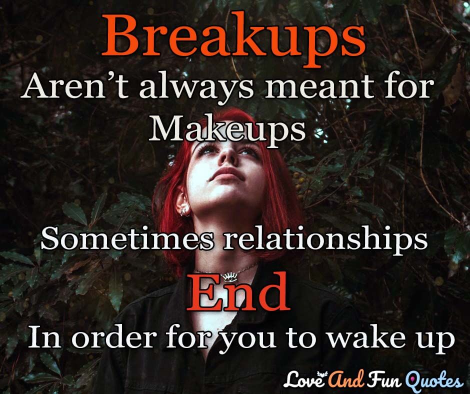 Breakups aren’t always meant for makeups. Sometimes relationships end in order for you to wake up.-Anonymous sad relationship quotes