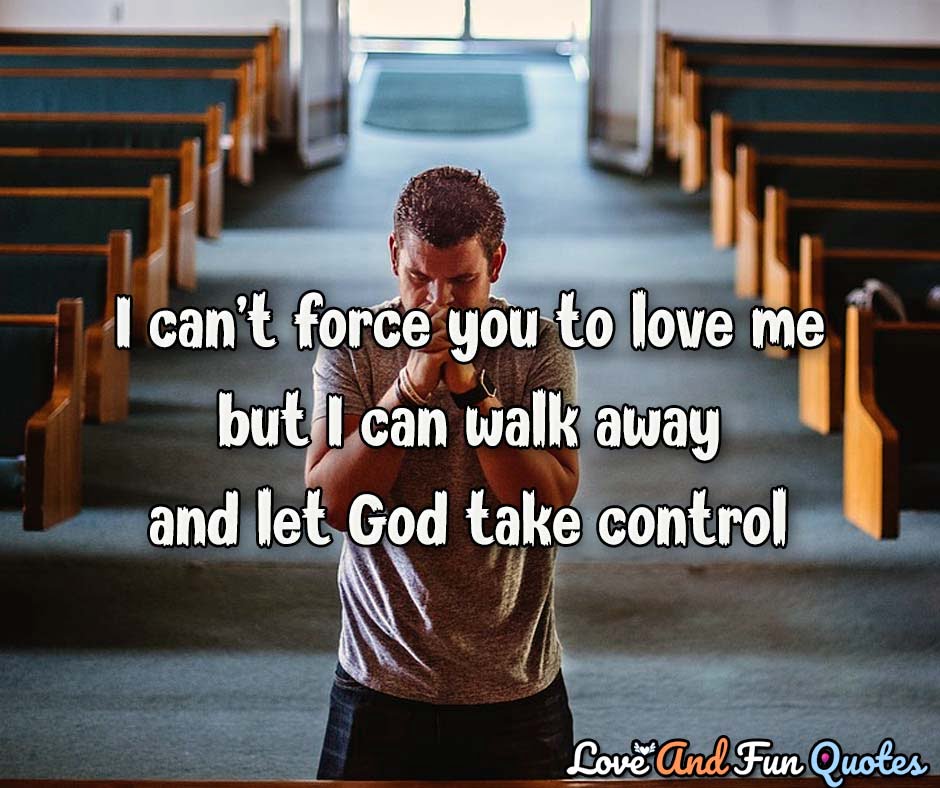 I can’t force you to love me, but I can walk away and let God take control.-Driq Wright sad relationship quotes