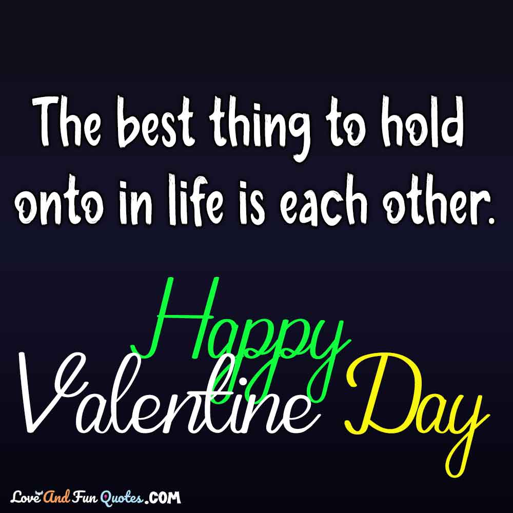 The best thing to hold onto in life is each other. valentine day love quotes for boyfriend