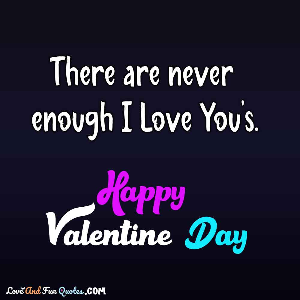 There are never enough I Love You's. short valentine day love quotes and sayings 2023