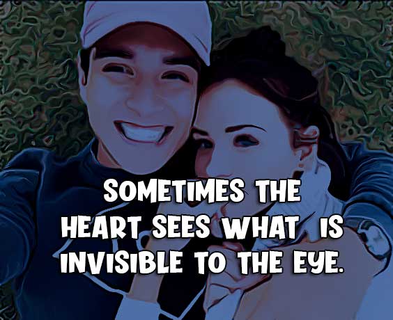 Sometimes the heart sees what is invisible to the eye.
