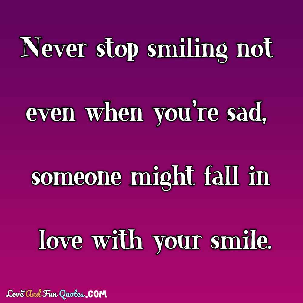 Never stop smiling not even when you're sad, someone might fall in love with your smile. Cute love quotes images by love and fun quotes