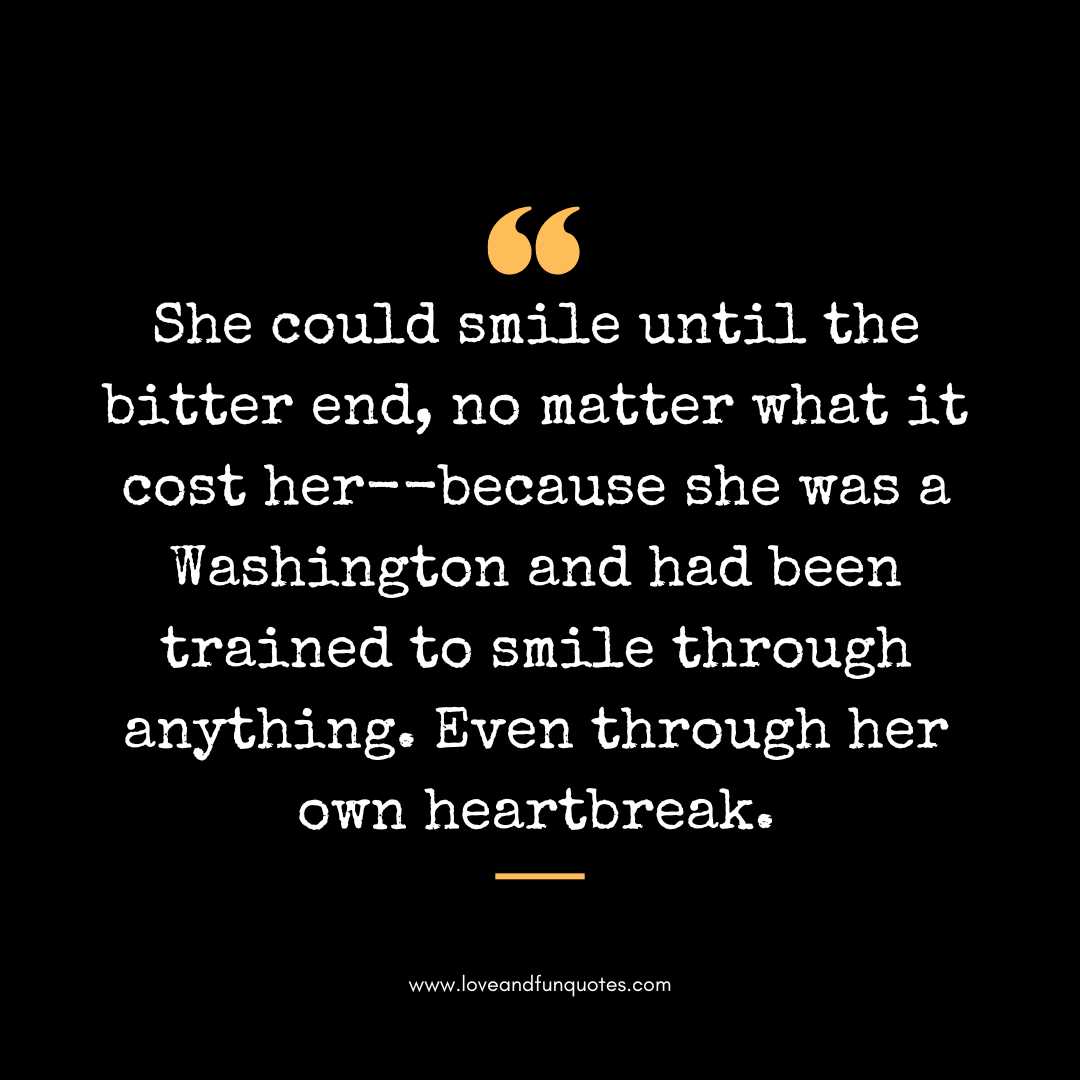She could smile until the bitter end, no matter what it cost her--because she was a Washington and had been trained to smile through anything. Even through her own heartbreak.