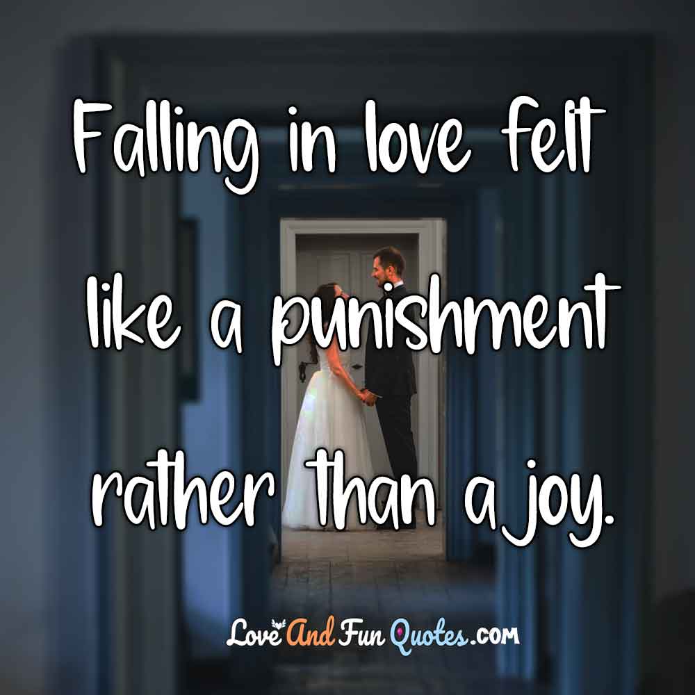 Falling in love felt like a punishment rather than a joy.