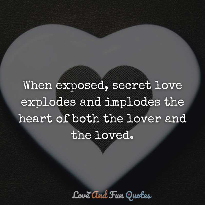 When exposed, secret love explodes and implodes the heart of both the lover and the loved. secret love quotes