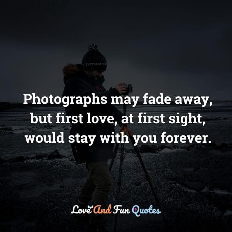 Photographs may fade away, but first love, at first sight, would stay with you forever.