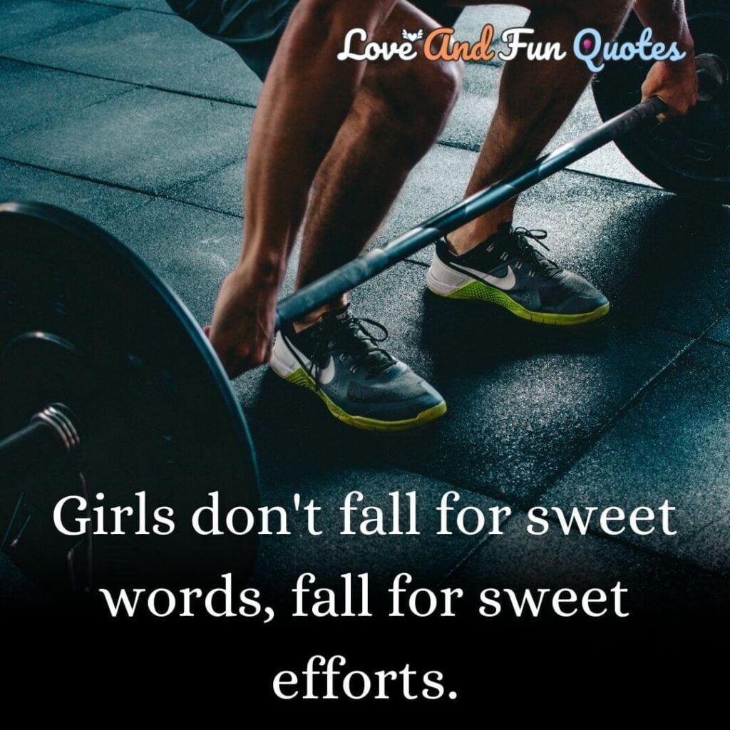 Girls don't fall for sweet words, fall for sweet efforts.