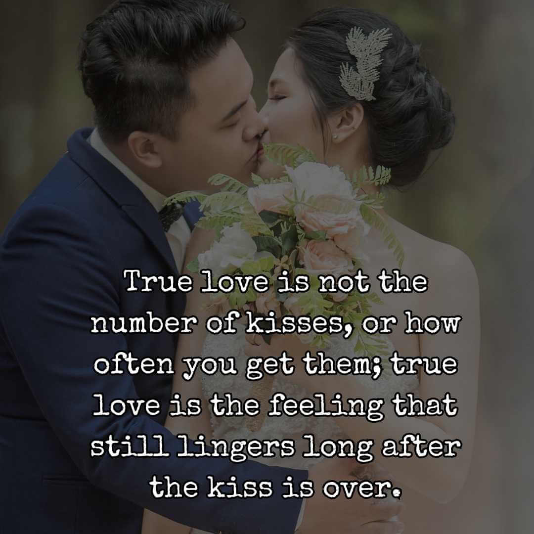 True love is not the number of kisses, or how often you get them; true love is the feeling that still lingers long after the kiss is over.