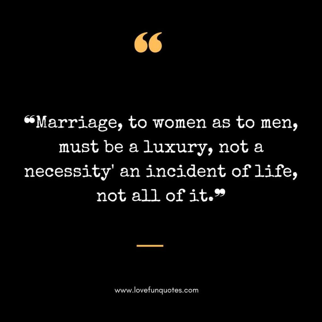 ❝Marriage, to women as to men, must be a luxury, not a necessity' an incident of life, not all of it.❞