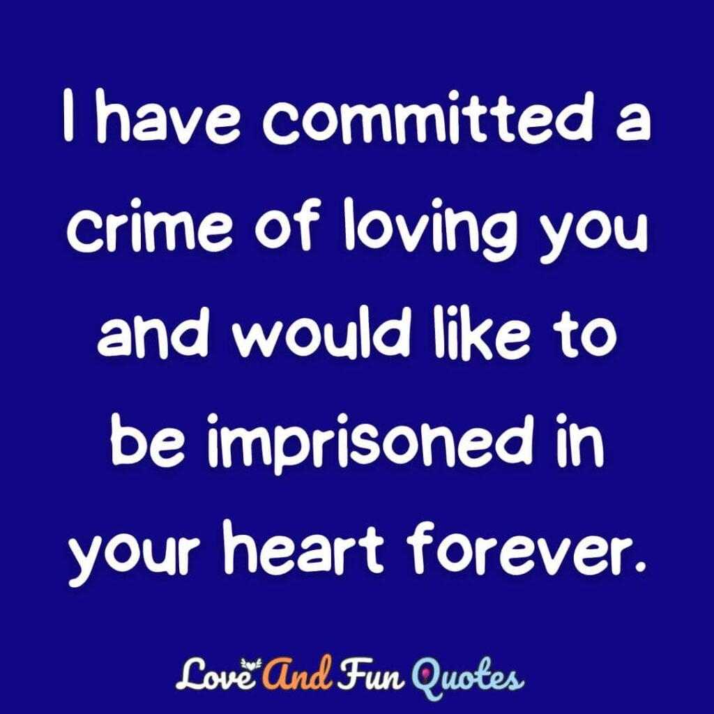 I have committed a crime of loving you and would like to be imprisoned in your heart forever. best flirty messages images