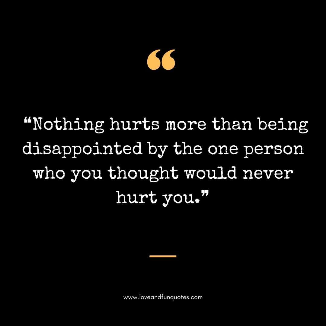  ❝Nothing hurts more than being disappointed by the one person who you thought would never hurt you.❞