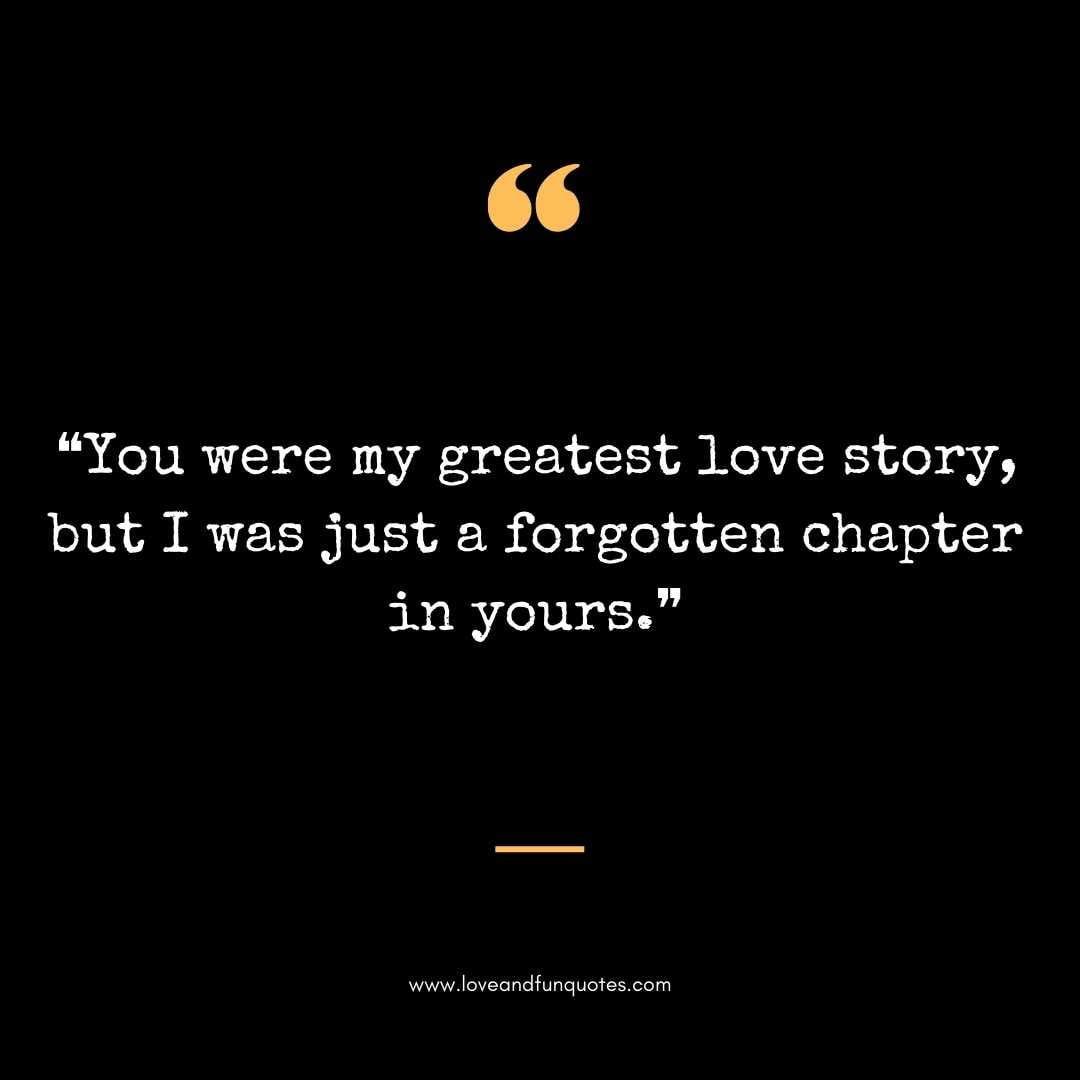 ❝You were my greatest love story, but I was just a forgotten chapter in yours.❞