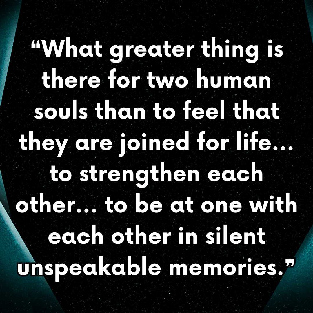 ❝What greater thing is there for two human souls than to feel that they are joined for life... to strengthen each other... to be at one with each other in silent unspeakable memories.❞ you make me feel special quotes images 