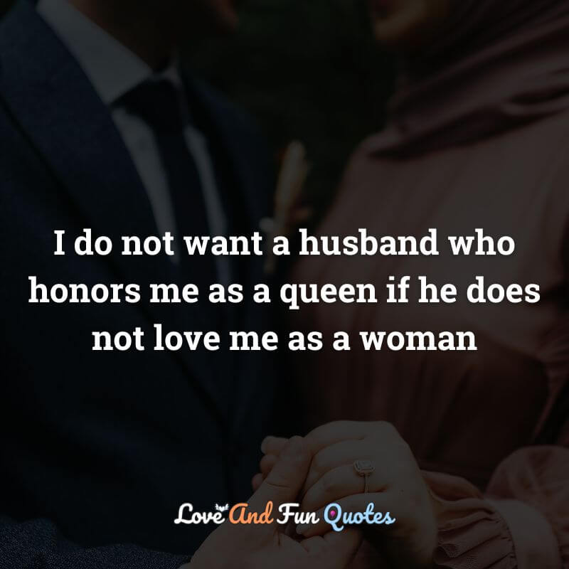 I do not want a husband who honors me as a queen if he does not love me as a woman
