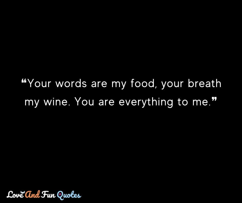 ❝Your words are my food, your breath my wine. You are everything to me.❞