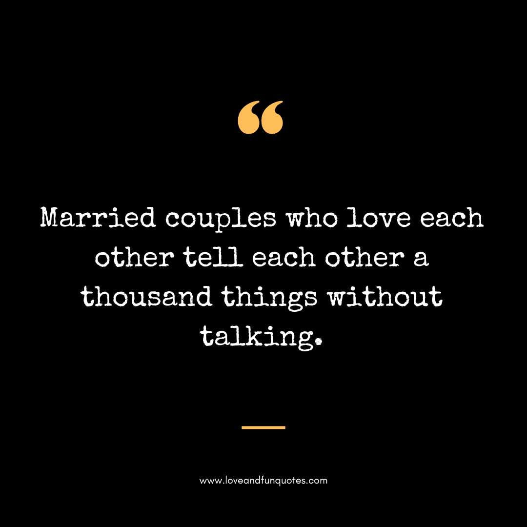 Married couples who love each other tell each other a thousand things without talking.