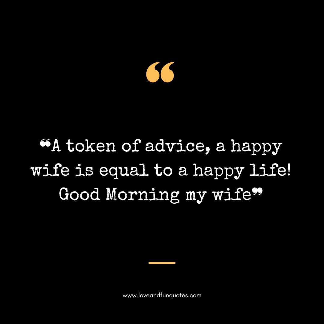 ❝A token of advice, a happy wife is equal to a happy life! Good Morning my wife❞