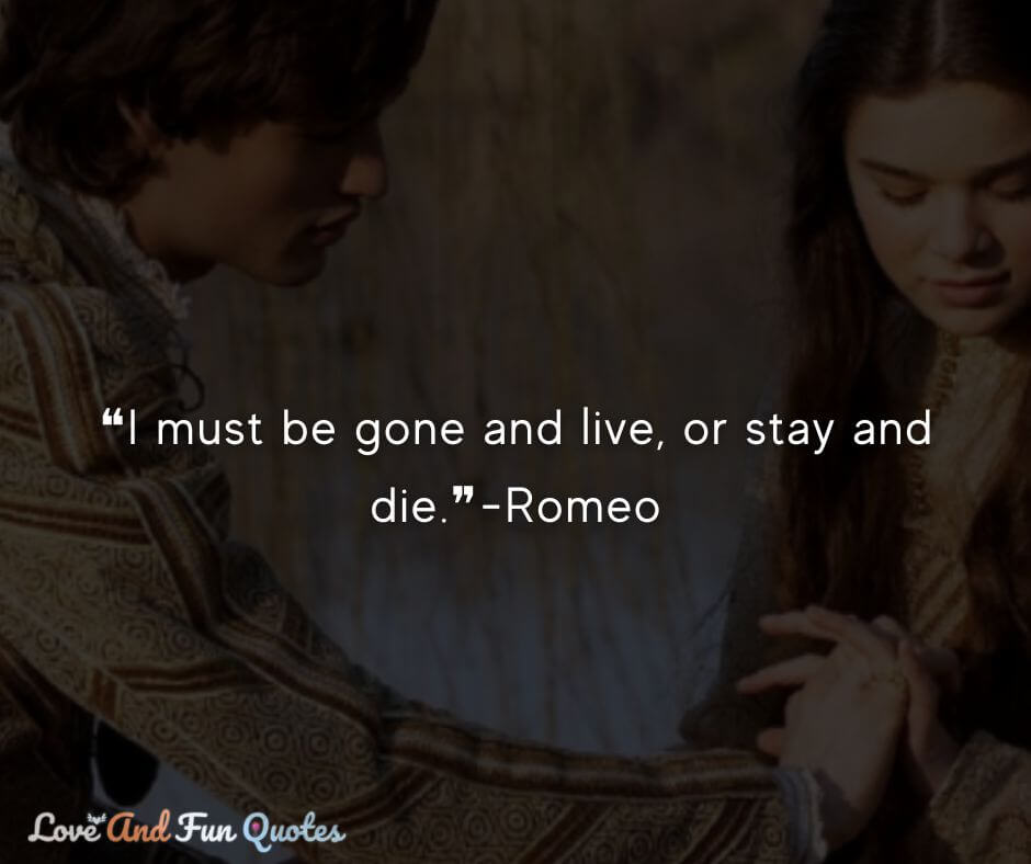 ❝I must be gone and live, or stay and die.❞-Romeo