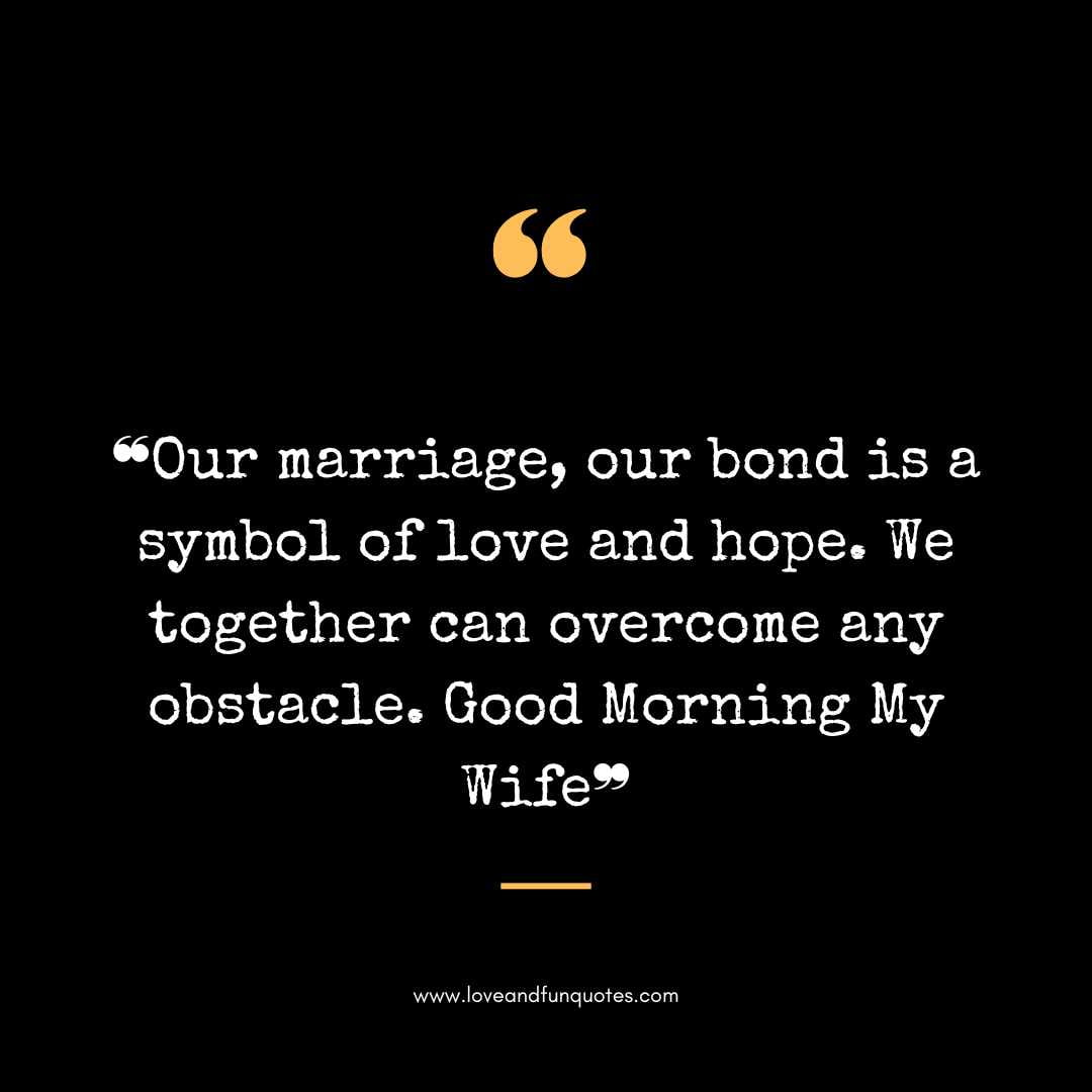  ❝Our marriage, our bond is a symbol of love and hope. We together can overcome any obstacle. Good Morning My Wife❞