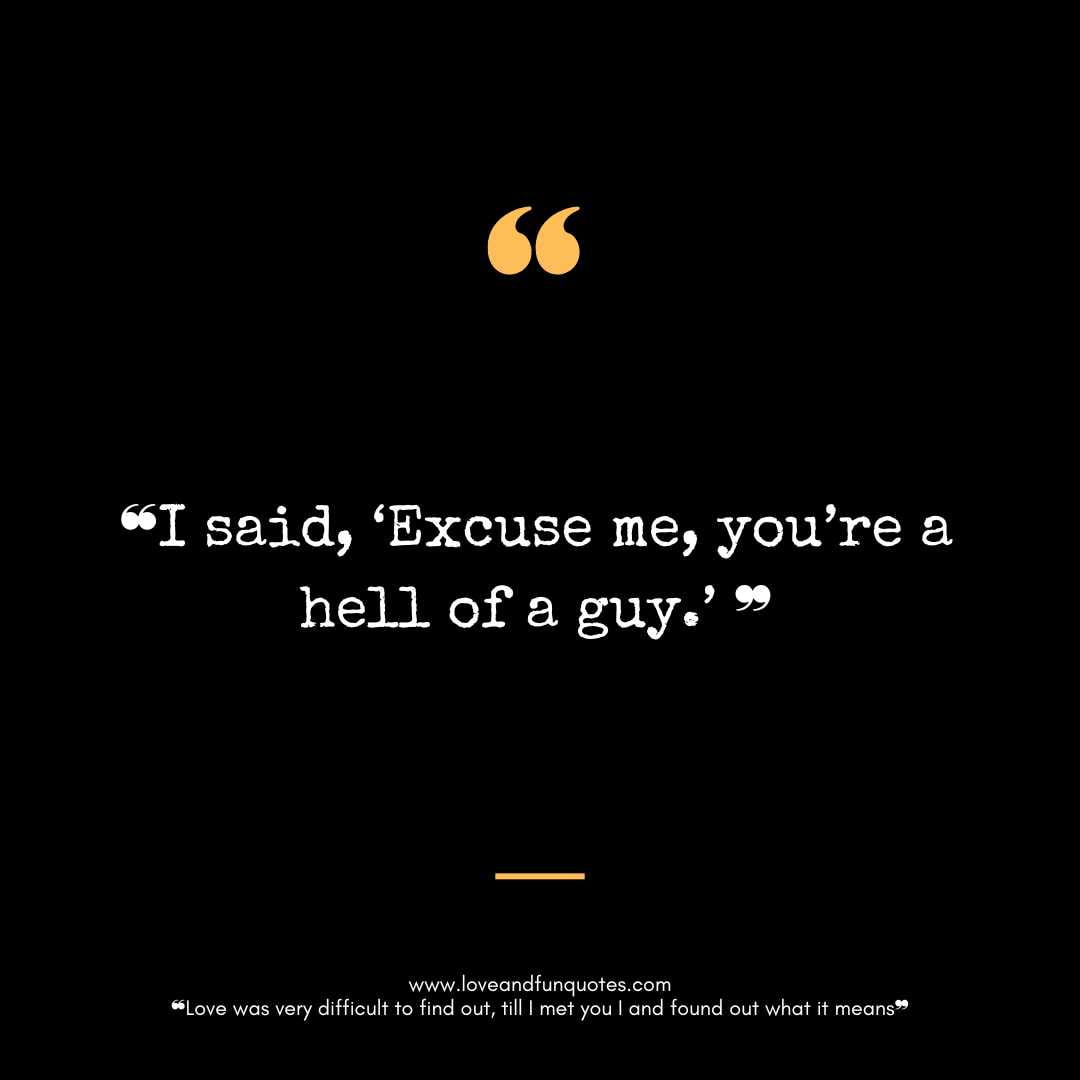 ❝I said, ‘Excuse me, you’re a hell of a guy.’ ❞-
