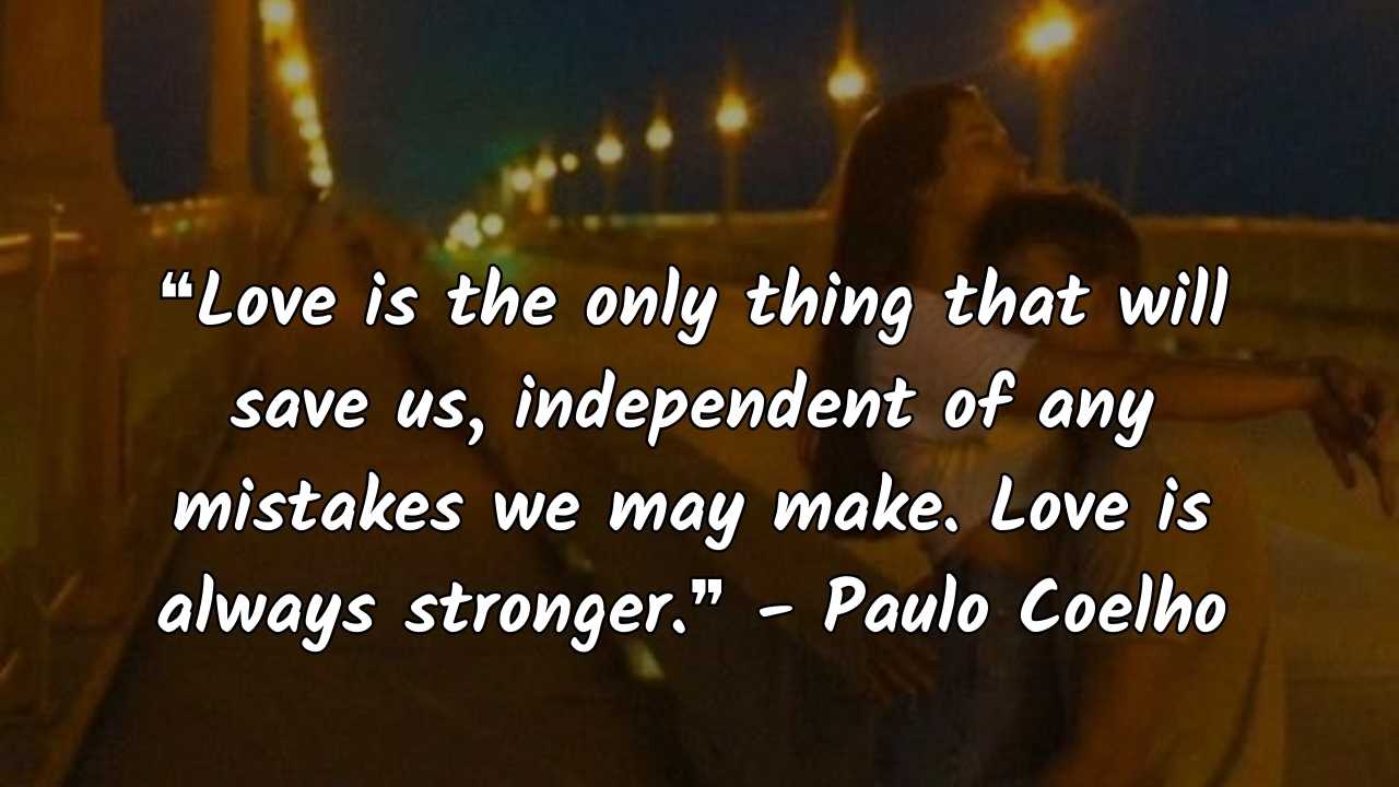 ❝Love is the only thing that will save us, independent of any mistakes we may make. Love is always stronger.❞ - Paulo Coelho