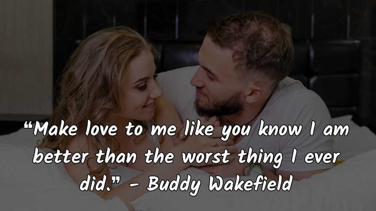 ❝Make love to me like you know I am better than the worst thing I ever did.❞ - Buddy Wakefield