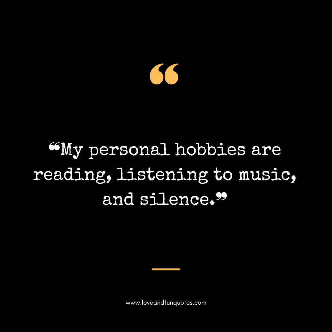 ❝My personal hobbies are reading, listening to music, and silence.❞