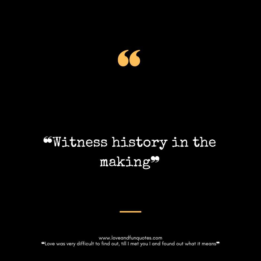 ❝Witness history in the making❞