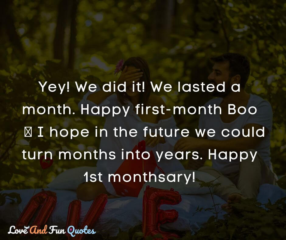 Yey! We did it! We lasted a month. Happy first-month Boo 🙂 I hope in the future we could turn months into years. Happy 1st monthsary!