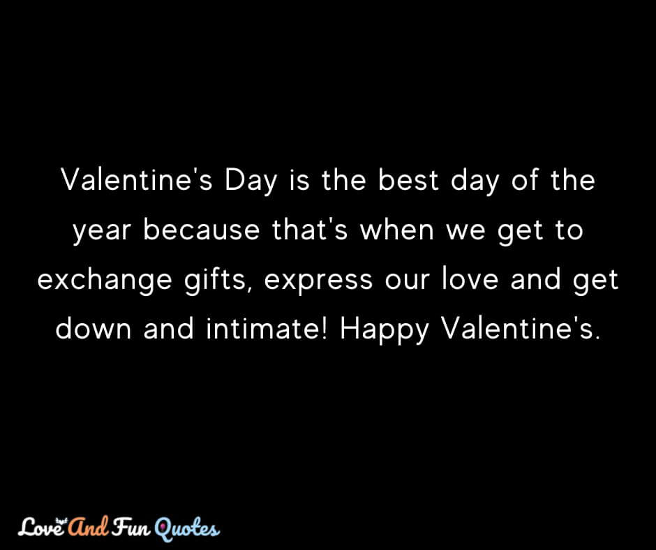 Valentine's Day is the best day of the year because that's when we get to exchange gifts, express our love and get down and intimate! Happy Valentine's.