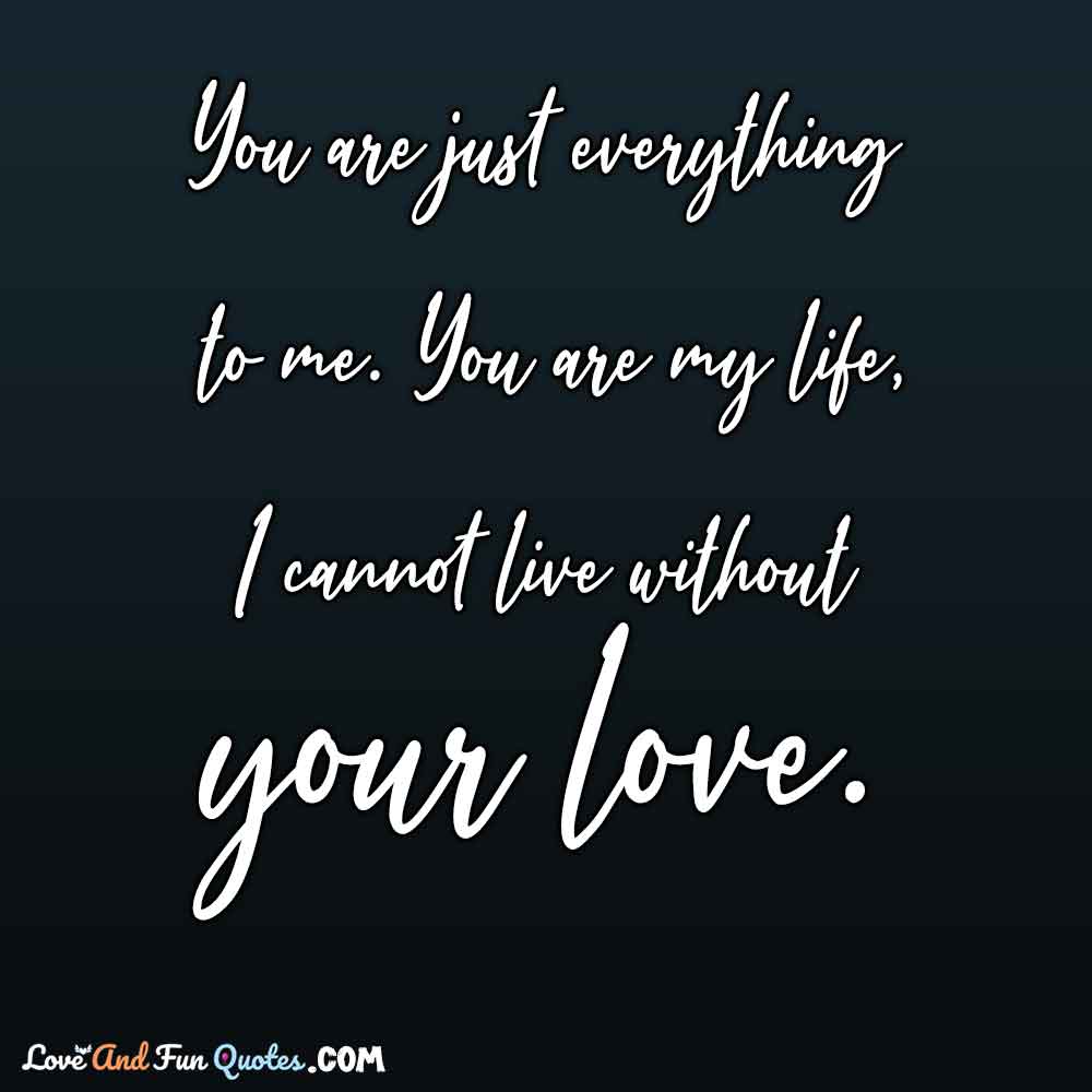 You are just everything to me. You are my life, I cannot live without your love. Sweet love text messages