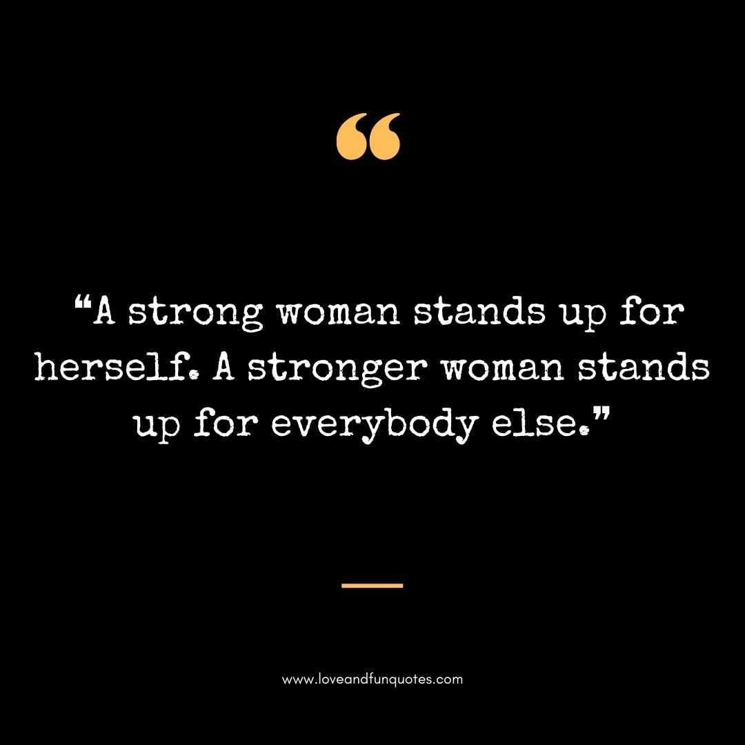 ❝A strong woman stands up for herself. A stronger woman stands up for everybody else.❞