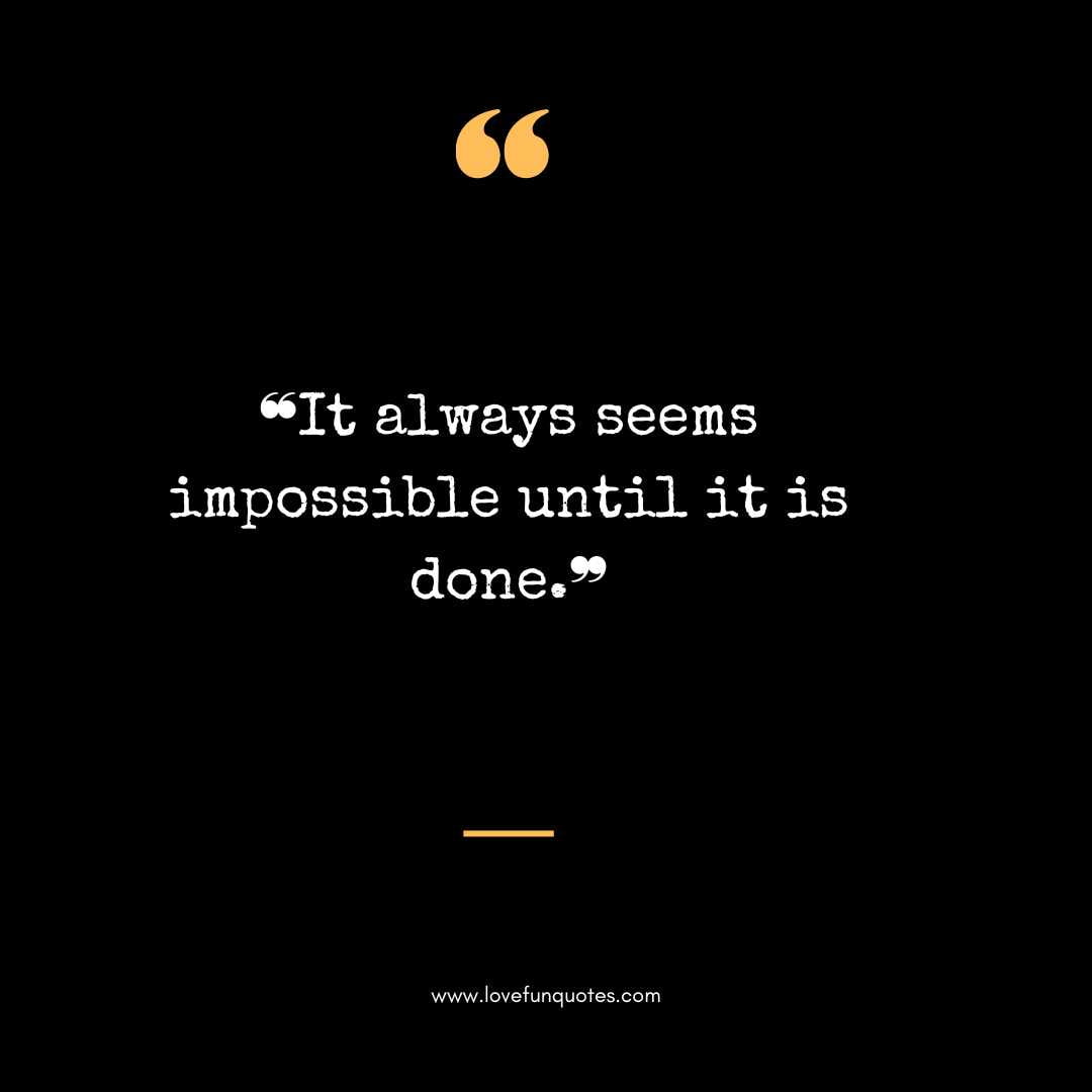  ❝It always seems impossible until it is done.❞