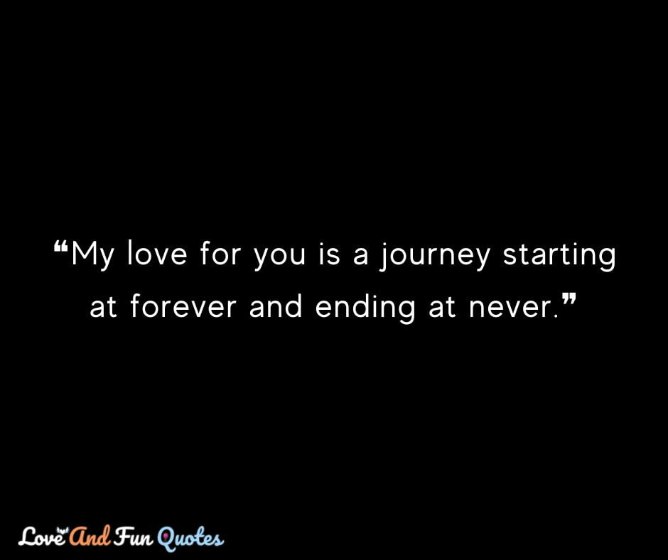 ❝My love for you is a journey starting at forever and ending at never.❞