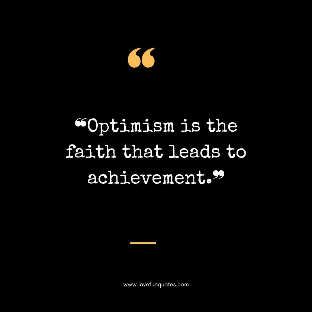  ❝Optimism is the faith that leads to achievement.❞