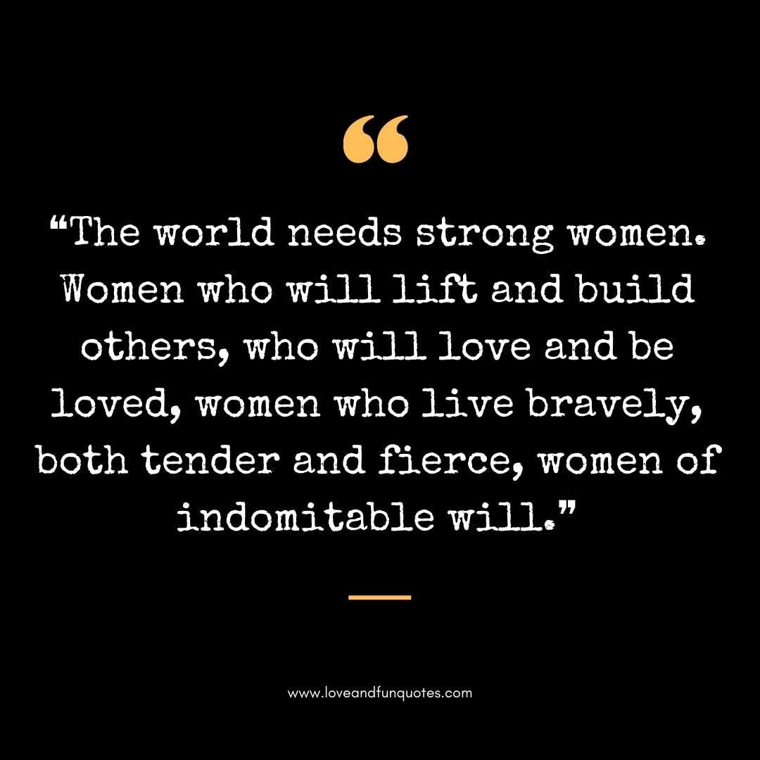 ❝The world needs strong women. Women who will lift and build others 