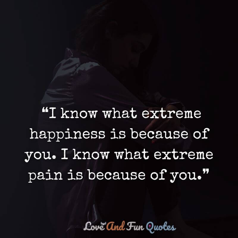  ❝I know what extreme happiness is because of you. I know what extreme pain is because of you.❞ fake love quotes images 