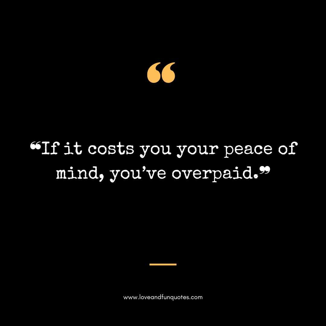 ❝If it costs you your peace of mind, you’ve overpaid.❞