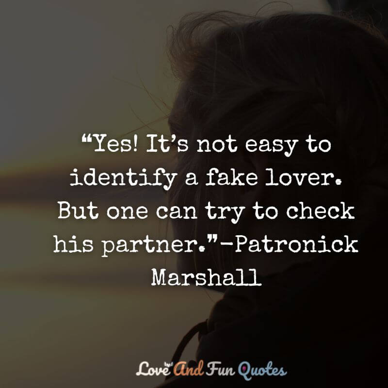 ❝Yes! It’s not easy to identify a fake lover. But one can try to check his partner.❞-Patronick Marshall fake love quotes images