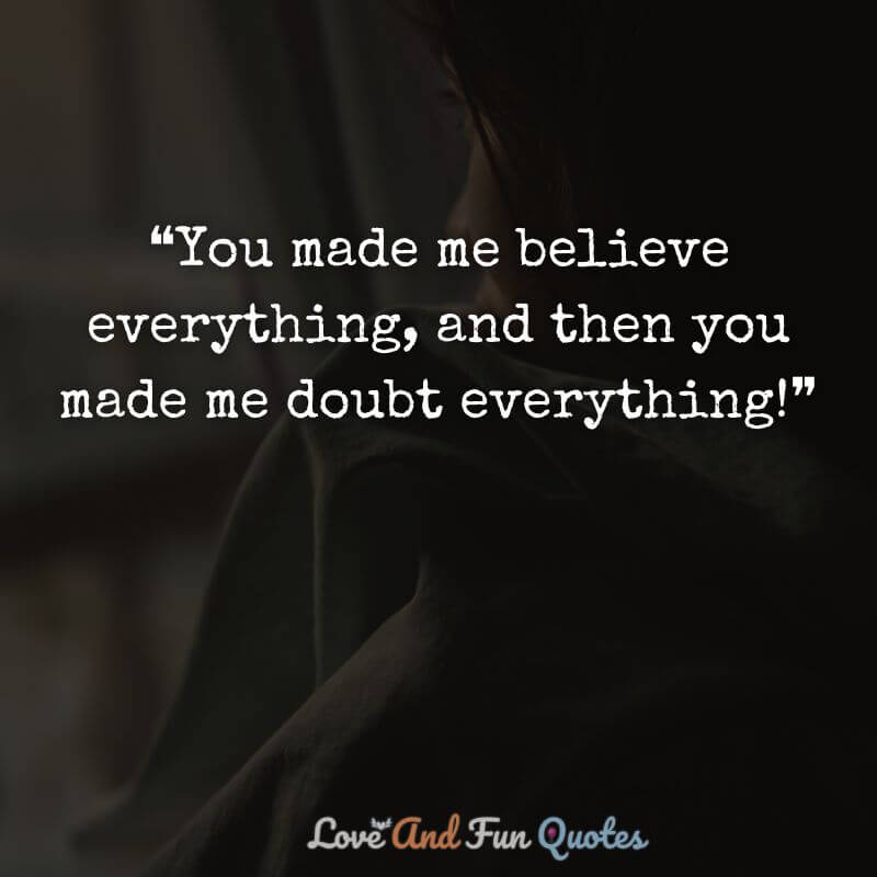 ❝You made me believe everything, and then you made me doubt everything!❞ fake love quotes images