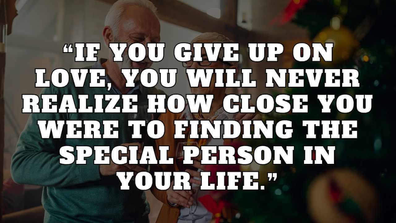 ❝If you give up on love, you will never realize how close you were to finding the special person in your life.❞