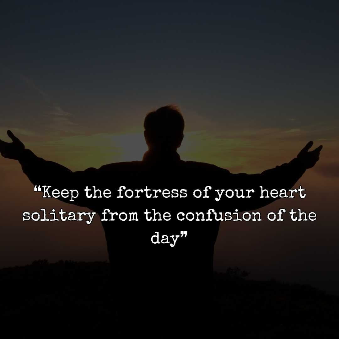 ❝Keep the fortress of your heart solitary from the confusion of the day❞ holy love messages