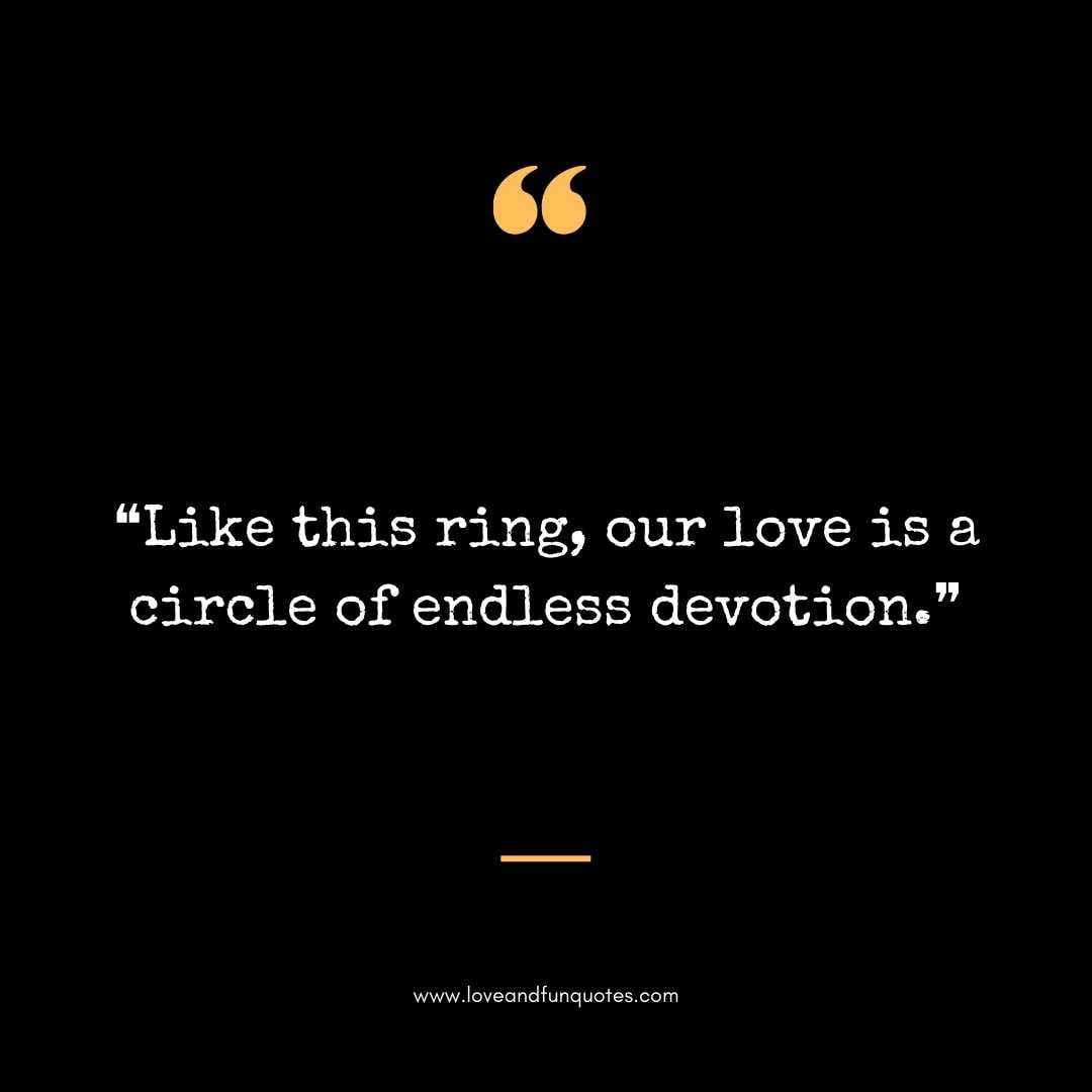 ❝Like this ring, our love is a circle of endless devotion.❞ Love Quotes For Engraving Wedding Rings