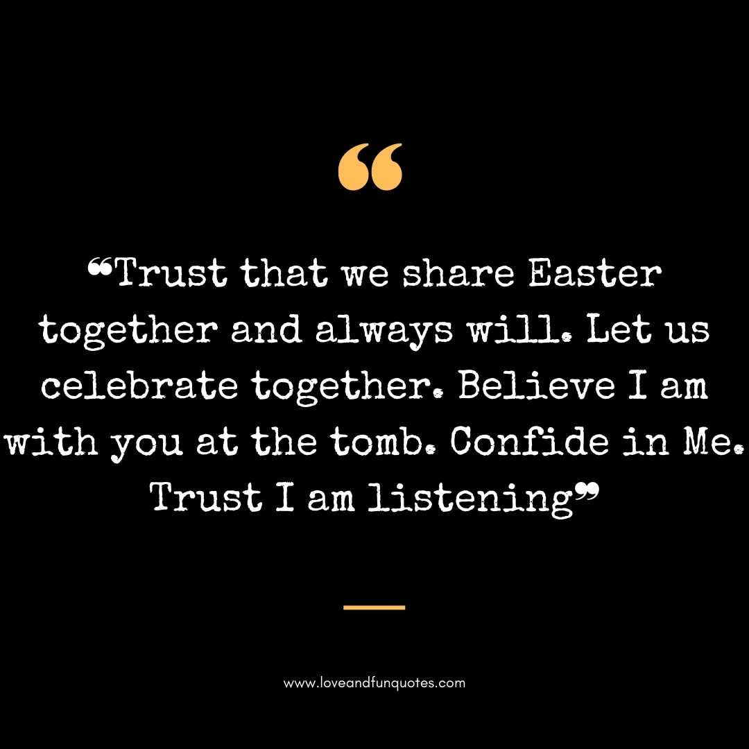 ❝Trust that we share Easter together and always will. Let us celebrate together. Believe I am with you at the tomb. Confide in Me. Trust I am listening❞