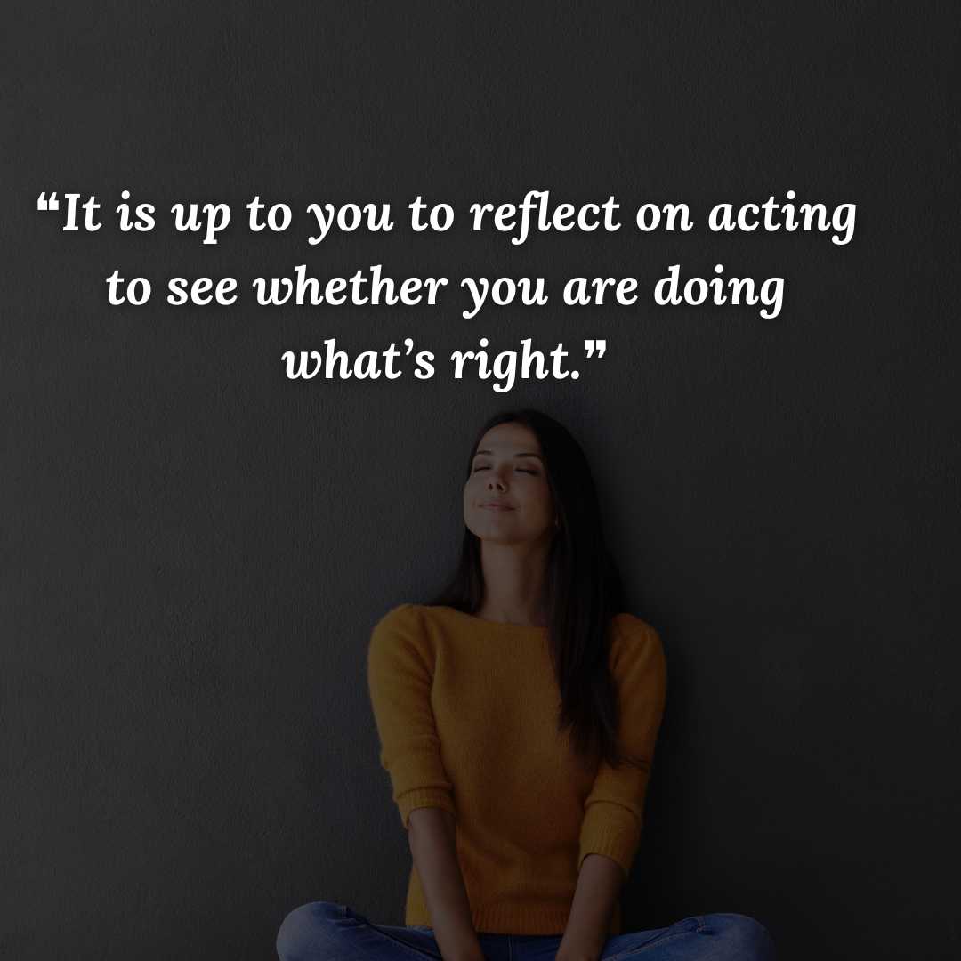 ❝It is up to you to reflect on acting to see whether you are doing what’s right.❞