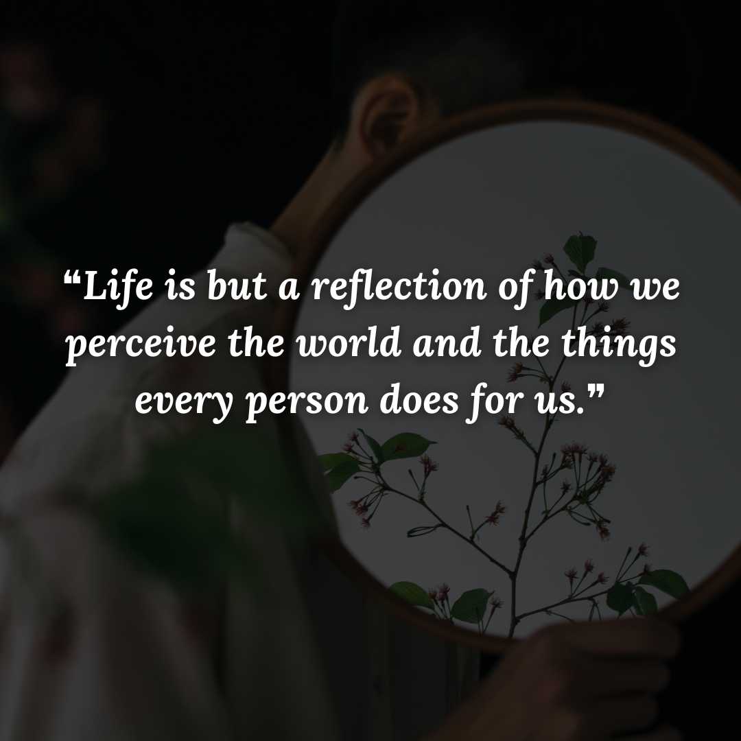 ❝Life is but a reflection of how we perceive the world and the things every person does for us.❞