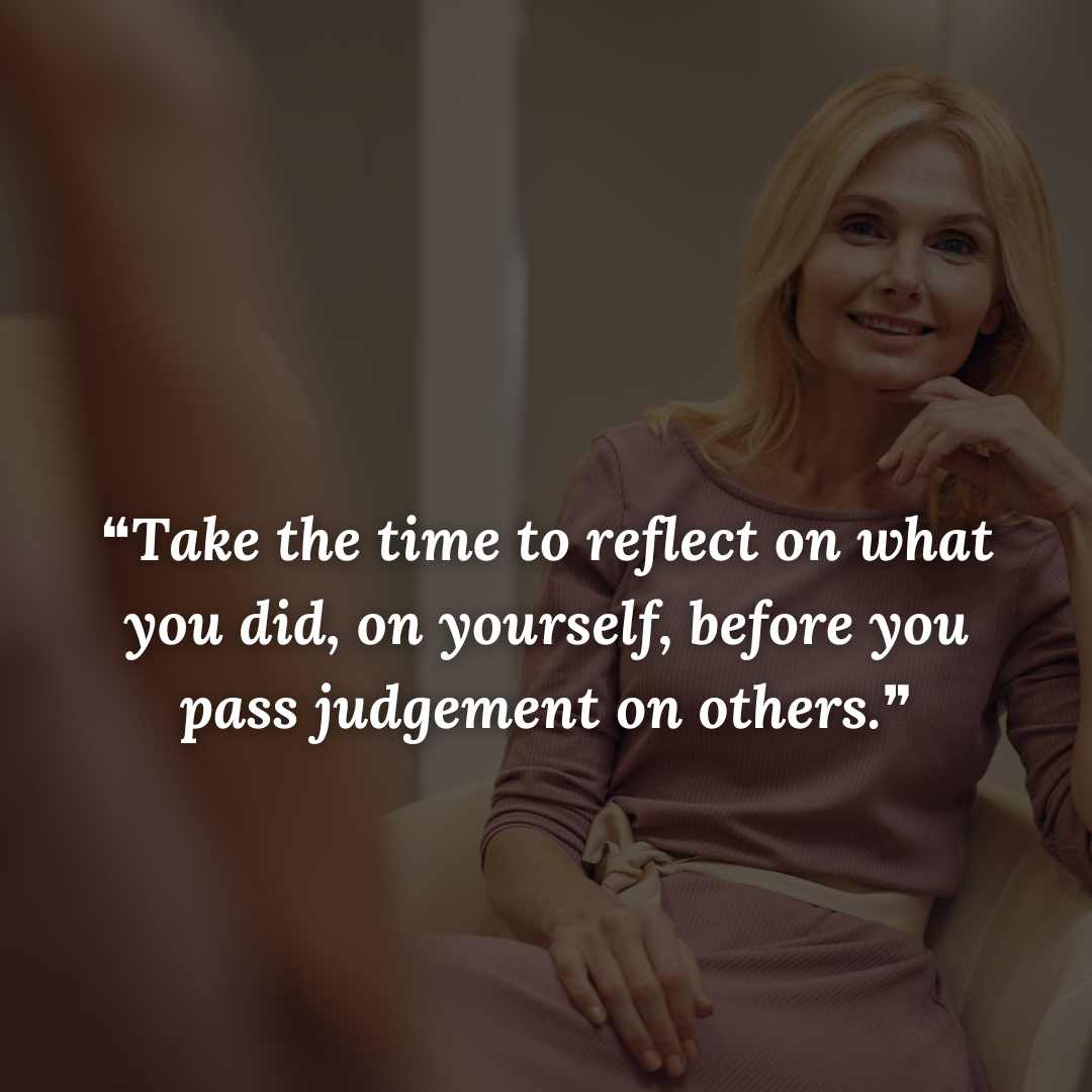 ❝Take the time to reflect on what you did, on yourself, before you pass judgement on others.❞