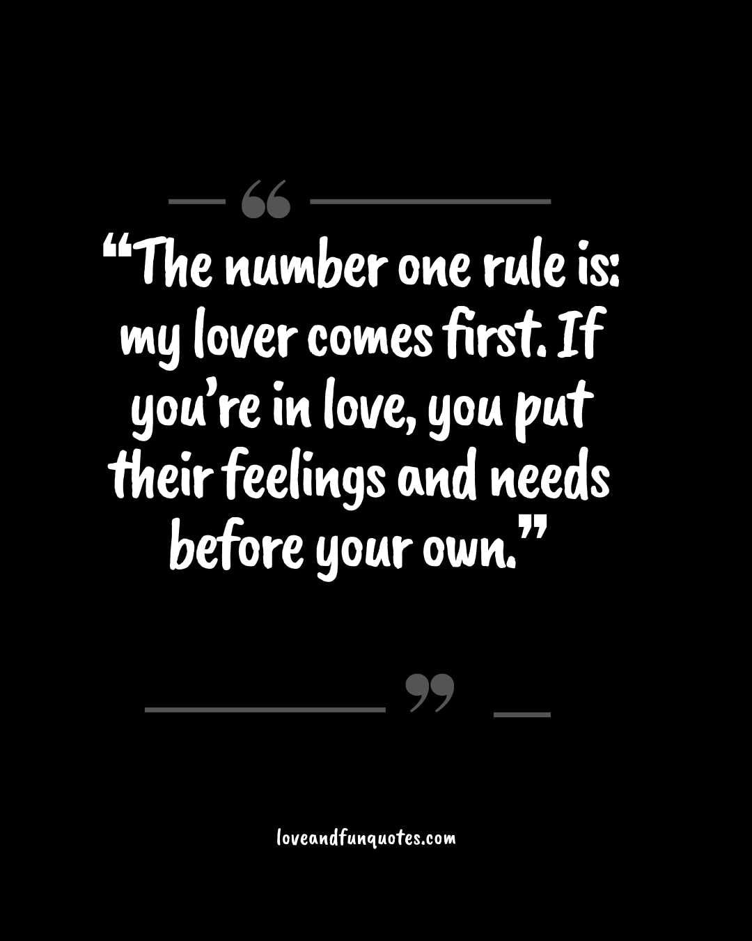 ❝The number one rule is my lover comes first. If you’re in love, you put their feelings and needs before your own.❞