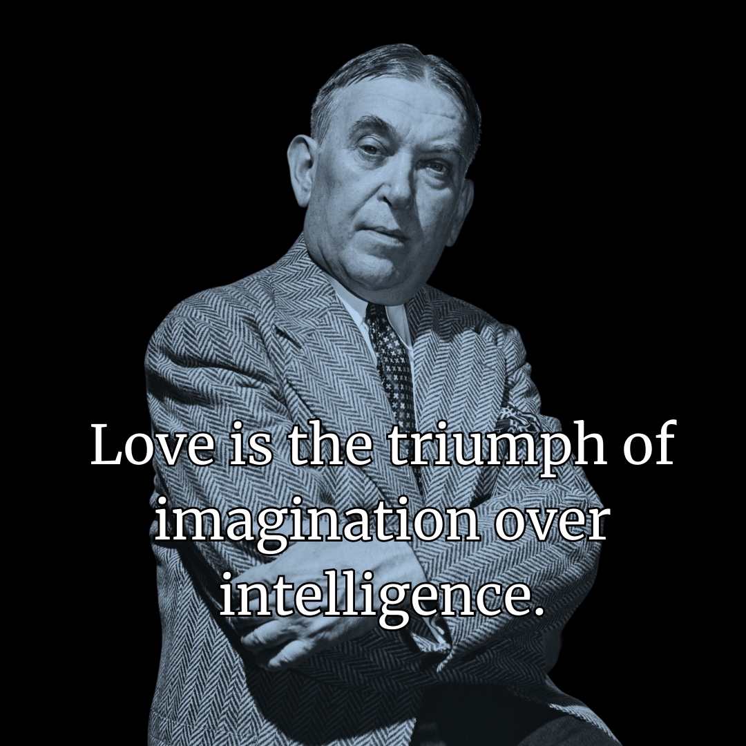 Love is the triumph of imagination over intelligence.