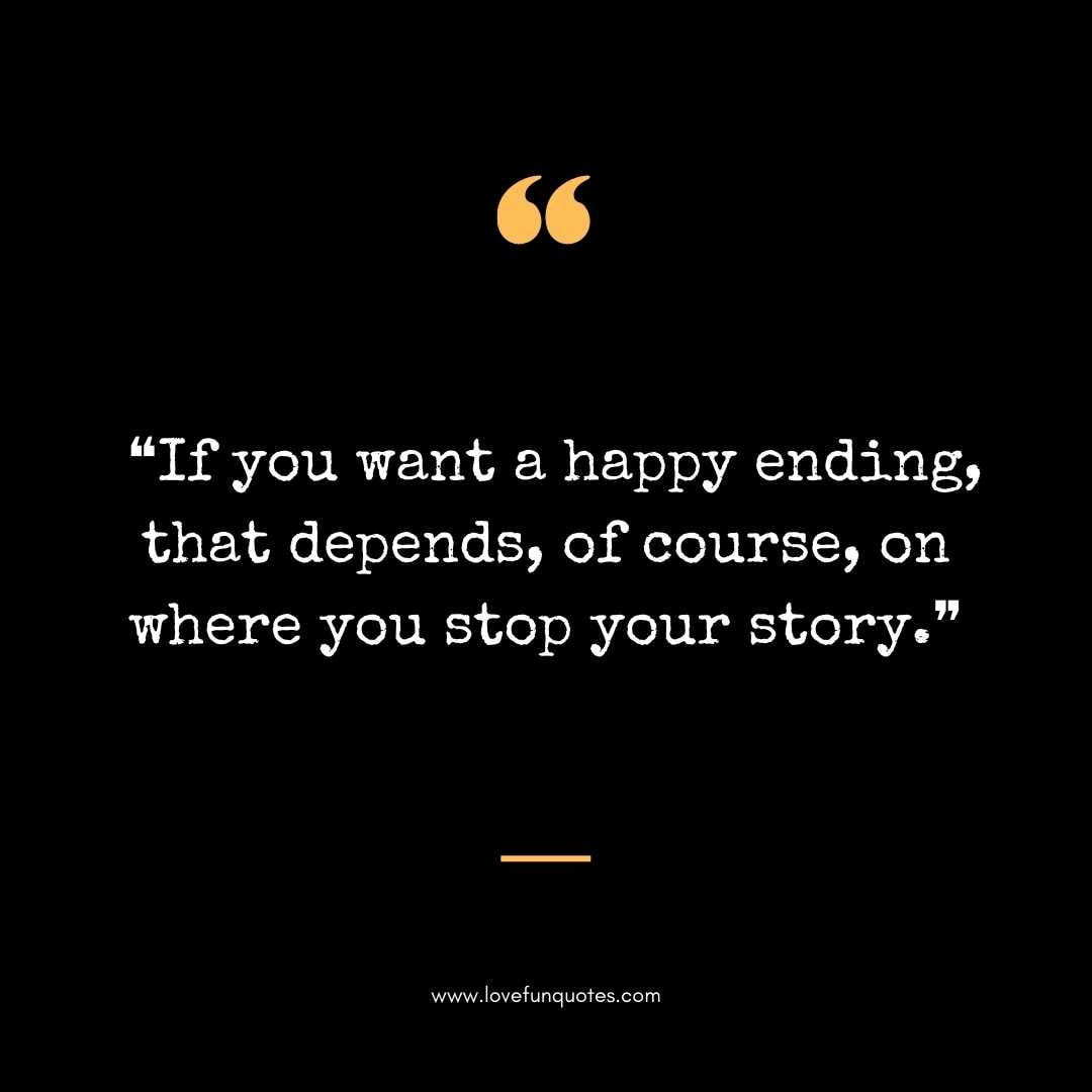  ❝If you want a happy ending, that depends, of course, on where you stop your story.❞